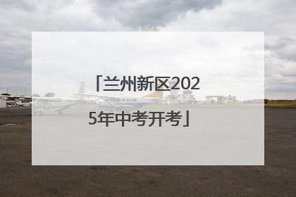 兰州新区2025年中考开考