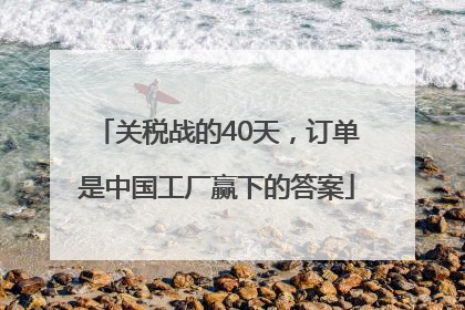关税战的40天，订单是中国工厂赢下的答案