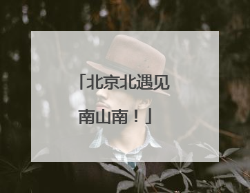 北京北遇见南山南！