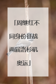 周继红不同身份征战两届洛杉矶奥运