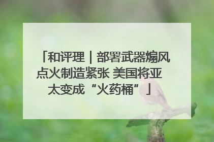 和评理｜部署武器煽风点火制造紧张 美国将亚太变成“火药桶”