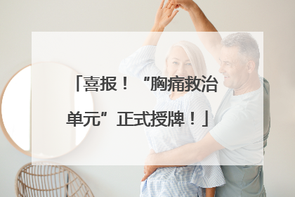 喜报！“胸痛救治单元”正式授牌！