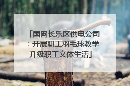 国网长乐区供电公司：开展职工羽毛球教学升级职工文体生活