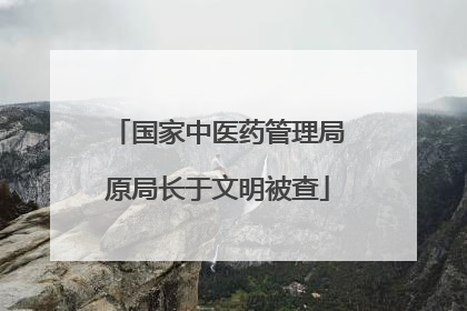 国家中医药管理局原局长于文明被查