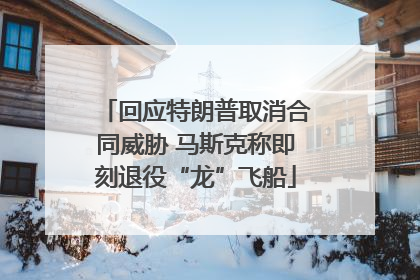回应特朗普取消合同威胁 马斯克称即刻退役“龙”飞船