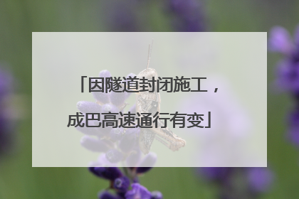 因隧道封闭施工，成巴高速通行有变