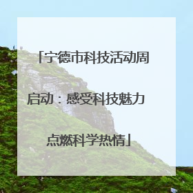 宁德市科技活动周启动：感受科技魅力 点燃科学热情