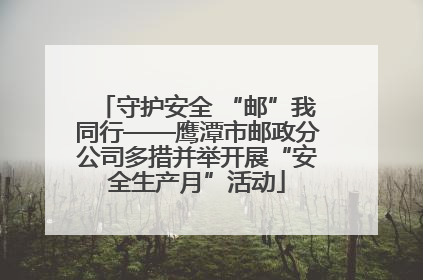 守护安全 “邮”我同行——鹰潭市邮政分公司多措并举开展“安全生产月”活动