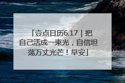 壹点日历6.17｜把自己活成一束光，自信坦荡万丈光芒！早安