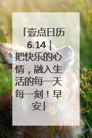 壹点日历6.14｜把快乐的心情，融入生活的每一天每一刻！早安