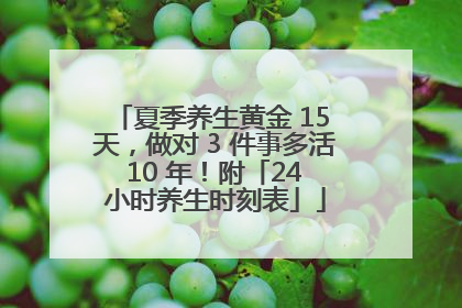 夏季养生黄金 15 天，做对 3 件事多活 10 年！附「24 小时养生时刻表」