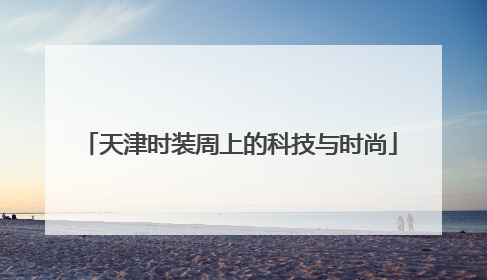 天津时装周上的科技与时尚