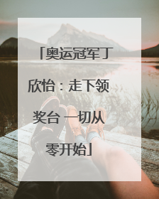 奥运冠军丁欣怡：走下领奖台 一切从零开始
