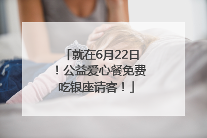 就在6月22日！公益爱心餐免费吃银座请客！