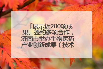 展示近200项成果、签约多项合作，济南市举办生物医药产业创新成果（技术）转化供需对接会