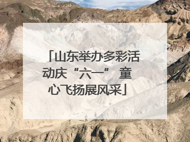 山东举办多彩活动庆“六一” 童心飞扬展风采