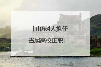 山东4人拟任省属高校正职