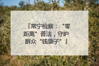 常宁检察：“零距离”普法，守护群众“钱袋子”