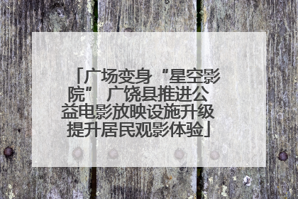 广场变身“星空影院” 广饶县推进公益电影放映设施升级提升居民观影体验