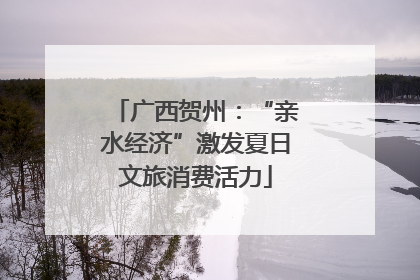 广西贺州：“亲水经济”激发夏日文旅消费活力