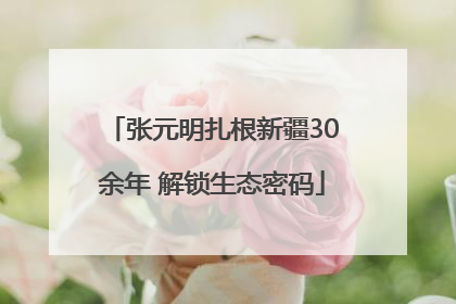 张元明扎根新疆30余年 解锁生态密码