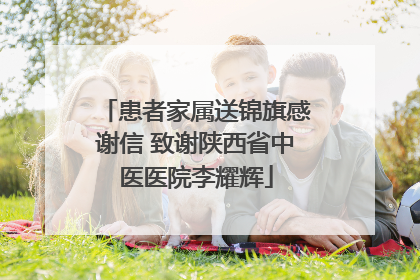患者家属送锦旗感谢信 致谢陕西省中医医院李耀辉