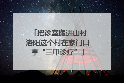 把诊室搬进山村 洛阳这个村在家门口享“三甲诊疗”