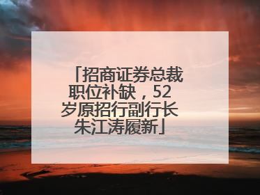 招商证券总裁职位补缺，52岁原招行副行长朱江涛履新