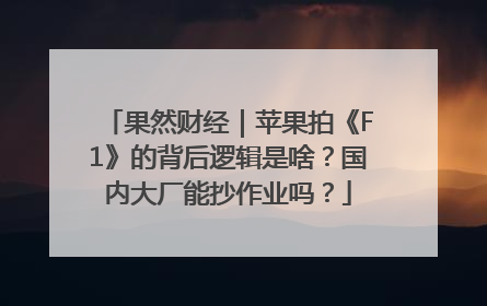 果然财经｜苹果拍《F1》的背后逻辑是啥？国内大厂能抄作业吗？