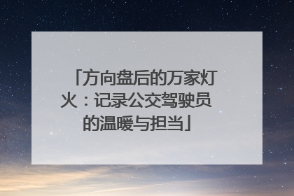 方向盘后的万家灯火：记录公交驾驶员的温暖与担当