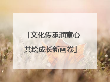 文化传承润童心 共绘成长新画卷