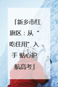 新乡市红旗区：从“吃住用”入手 贴心护航高考