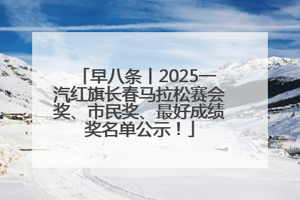 早八条丨2025一汽红旗长春马拉松赛会奖、市民奖、最好成绩奖名单公示！
