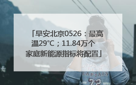 早安北京0526：最高温29℃；11.84万个家庭新能源指标将配置