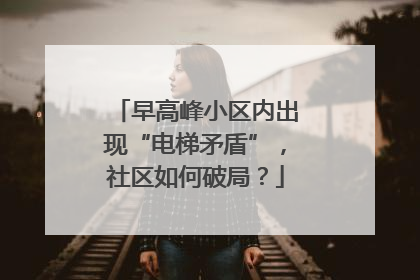 早高峰小区内出现“电梯矛盾”，社区如何破局？