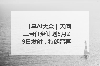 早AI大众｜天问二号任务计划5月29日发射；特朗普再威胁削减哈佛拨款