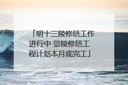 明十三陵修缮工作进行中 景陵修缮工程计划本月底完工