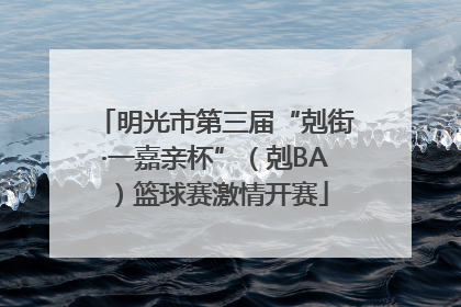明光市第三届“剋街·一嘉亲杯”（剋BA）篮球赛激情开赛