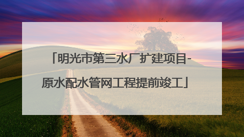 明光市第三水厂扩建项目-原水配水管网工程提前竣工