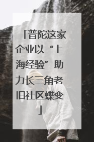 普陀这家企业以“上海经验”助力长三角老旧社区蝶变