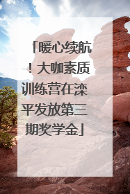 暖心续航！大咖素质训练营在滦平发放第三期奖学金