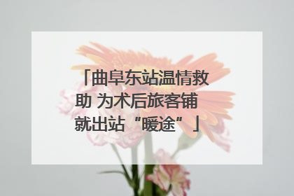 曲阜东站温情救助 为术后旅客铺就出站“暖途”