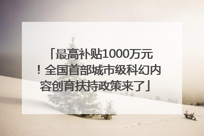 最高补贴1000万元！全国首部城市级科幻内容创育扶持政策来了