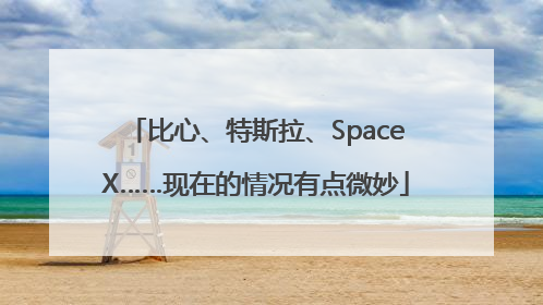 比心、特斯拉、SpaceX……现在的情况有点微妙