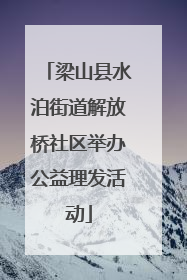梁山县水泊街道解放桥社区举办公益理发活动