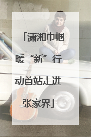 潇湘巾帼暖“新”行动首站走进张家界