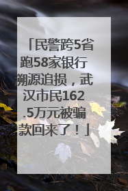民警跨5省跑58家银行溯源追损，武汉市民162.5万元被骗款回来了！