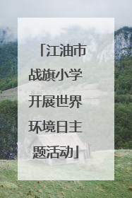 江油市战旗小学开展世界环境日主题活动