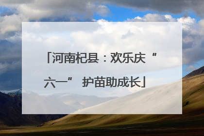河南杞县：欢乐庆“六一” 护苗助成长