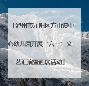泸州市江阳区方山镇中心幼儿园开展“六一”文艺汇演暨画展活动